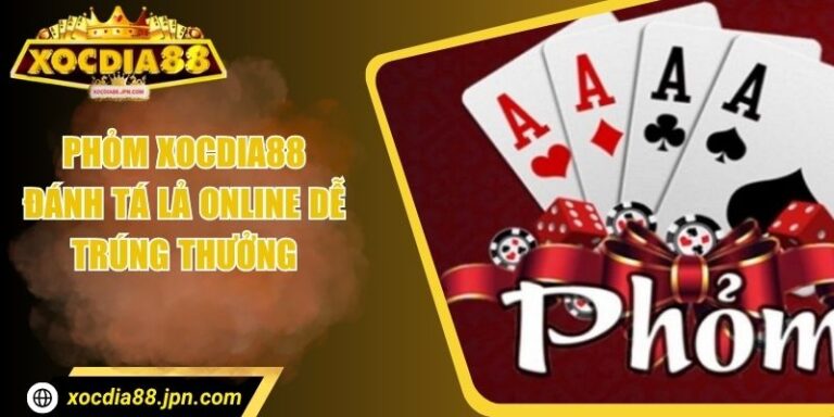 Phỏm Xocdia88 – Đánh Tá Lả Online Dễ Trúng Thưởng