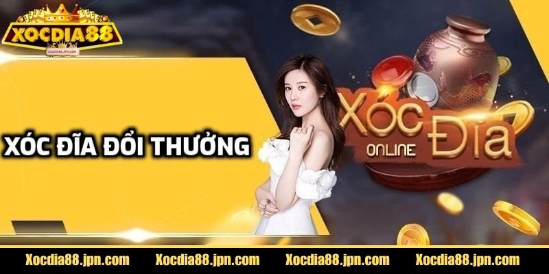 Tổng quan cơ bản về xóc đĩa đổi thưởng Xocdia88